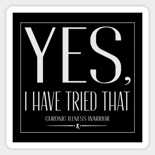 "Yes, I have tried that" - Chronic illness warrior Magnet